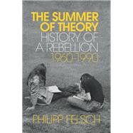 The Summer of Theory History of a Rebellion, 1960-1990 by Felsch, Philipp; Crawford, Tony, 9781509539857
