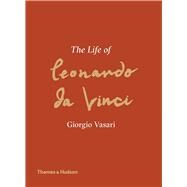 The Life of Leonardo da Vinci A New Translation by Vasari, Giorgio; Kemp, Martin, 9780500239858
