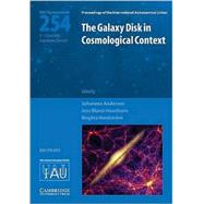 The Galaxy Disk in Cosmological Context (IAU S254) by Edited by Johannes Andersen , Birgitta Nordström , Joss Bland-Hawthorn, 9780521889858
