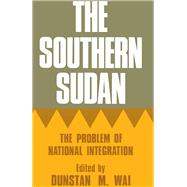 The Southern Sudan: The Problem of National Integration by Wai,Dunstan M., 9780714629858