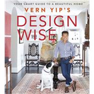Vern Yip's Design Wise Your Smart Guide to a Beautiful Home by Yip, Vern, 9780762459858