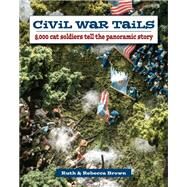 Civil War Tails 8,000 Cat Soldiers Tell the Panoramic Story by Brown, Rebecca; Brown, Ruth A., 9780811719858