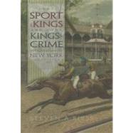 The Sport of Kings and the Kings of Crime: Horse Racing, Politics, and Organized Crime in New York, 1865-1913 by Riess, Steven A., 9780815609858