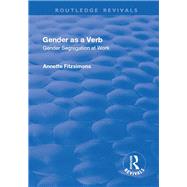 Gender as a Verb: Gender Segregation at Work: Gender Segregation at Work by Fitzsimons,Annette, 9781138729858
