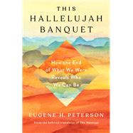 This Hallelujah Banquet How the End of What We Were Reveals Who We Can Be by Peterson, Eugene H., 9781601429858