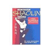Northern Shaolin Sword Form, Techniques & Appilcations by Jwing-Ming, Yang; Bolt, Jeffery A., 9781886969858