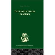 The Family Estate in Africa: Studies in the Role of Property in Family Structure and Lineage Continuity by Gray,Robert F.;Gray,Robert F., 9780415329859