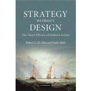 Strategy without Design: The Silent Efficacy of Indirect Action by Robert C. H. Chia , Robin Holt, 9780521189859