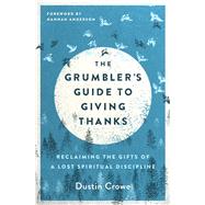 The Grumbler's Guide to Giving Thanks by Crowe, Dustin; Anderson, Hannah, 9780802419859