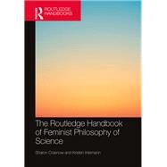The Routledge Handbook of Feminist Philosophy of Science by Sharon Crasnow; Kristen Intemann, 9781138579859
