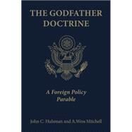 The Godfather Doctrine: A Foreign Policy Parable by Hulsman, John C.; Mitchell, A. Wess, 9781400829859