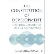 The Constitution of Development Crafting Capabilities for Self-Governance by Shivakumar, Sujai, 9781403969859