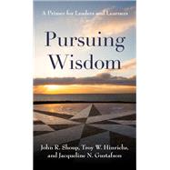 Pursuing Wisdom A Primer for Leaders and Learners by Shoup, John R.; Hinrichs, Troy W.; Gustafson, Jacqueline N., 9781538159859