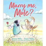 Marry Me, Mole? by Willis, Jeanne; Varley, Susan, 9781783449859