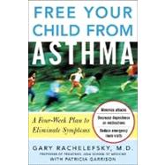 Free Your Child from Asthma : A Four-Week Plan to Eliminate Symptoms by Rachelefsky, Gary, M.D.; Garrison, Patricia, 9780071459860