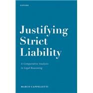 Justifying Strict Liability A Comparative Analysis in Legal Reasoning by Cappelletti, Marco, 9780192859860