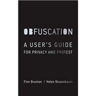 Obfuscation A User's Guide for Privacy and Protest by Brunton, Finn; Nissenbaum, Helen, 9780262529860
