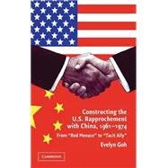 Constructing the U.S. Rapprochement with China, 1961–1974: From 'Red Menace' to 'Tacit Ally' by Evelyn Goh, 9780521839860