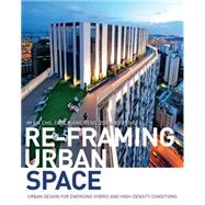 Re-Framing Urban Space: Urban Design for Emerging Hybrid and High-Density Conditions by Cho; Im Sik, 9781138849860