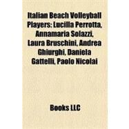 Italian Beach Volleyball Players : Lucilla Perrotta, Annamaria Solazzi, Laura Bruschini, Andrea Ghiurghi, Daniela Gattelli, Paolo Nicolai by , 9781157349860