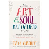 Art & Soul, Reloaded A Yearlong Apprenticeship for Summoning the Muses and Reclaiming Your Bold, Audacious, Creative Side by Grout, Pam, 9781401949860