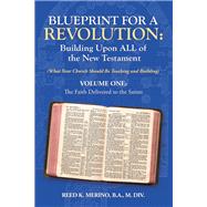 Blueprint for a Revolution: Building Upon All of the New Testament - Volume One by Reed K. Merino B.A. M. Div., 9781664229860