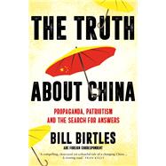 The Truth About China Propaganda, patriotism and the search for answers by , 9781760879860