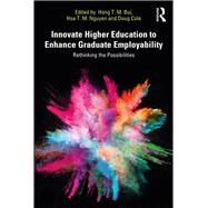 Innovate Higher Education to Enhance Graduate Employability by Bui, Hong T. M.; Nguyen, Hoa T. M.; Cole, Doug, 9780367179861
