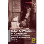 Indian Art Worlds in Contention: Local, Regional and National Discourses on Orissan Patta Paintings by Bundgaard,Helle, 9780700709861