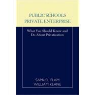 Public Schools/Private Enterprise What You Should Know and Do About Privatization by Flam, Samuel; Keane, William G., 9780810839861