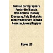 Russian Cartographers : Feodor Ii of Russia, Maia Berzina, Feodosy Krasovsky, Yuly Shokalsky, Leontiy Spafaryev, Semyon Remezov, Alexey Nagayev by , 9781157269861