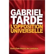 L'opposition Universelle by Tarde, Gabriel, 9781522959861