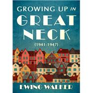 Growing Up In Great Neck, 1941-1947 by Walker, Ewing; Walker, Randy, 9781937559861