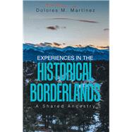 Experiences in the Historical Borderlands by Martinez, Dolores M., 9781984539861