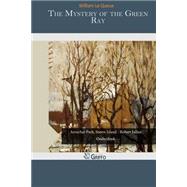 The Mystery of the Green Ray by Le Queux, William, 9781507719862