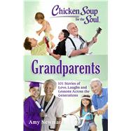 Chicken Soup for the Soul: Grandparents 101 Stories of Love, Laughs and Lessons Across the Generations by Newmark, Amy, 9781611599862