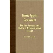Liberty Against Government - the Rise, Flowering and Decline of a Famous Judicial Concept by Corwin, Edward S., 9781406729863