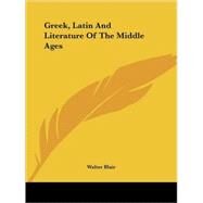 Greek, Latin and Literature of the Middle Ages by Blair, Walter, 9781425469863