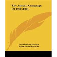 The Ashanti Campaign of 1900 by Armitage, Cecil Hamilton; Montanaro, Arthur Forbes, 9781437109863