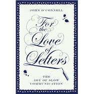 For the Love of Letters The Joy of Slow Communication by O'Connell, John, 9781501149863