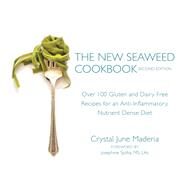 The New Seaweed Cookbook, Second Edition Over 100 Gluten and Dairy Free Recipes for an Anti-Inflammatory, Nutrient Dense Diet by Maderia, Crystal June; Spilka, Josephine, 9781583949863