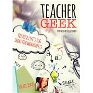 Teacher Geek: Because Life's Too Short for Worksheets by Jones, Rachel, 9781845909864