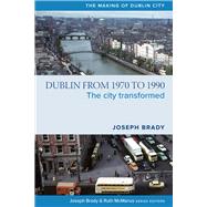Dublin from 1970 to 1990 The City Transformed by Brady, Joseph, 9781846829864