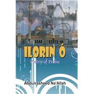 Ilorin O Poetry of Praise by Na Allah, Abdul-rasheed, 9789785579864