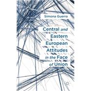 Central and Eastern European Attitudes in the Face of Union A Comparative Perspective by Guerra, Simona, 9780230279865