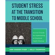 Student Stress at the Transition to Middle School An A-to-Z Guide for Implementing an Emotional Health Check-up by Stoep, Ann Vander; Thompson, Kelly, 9780393709865