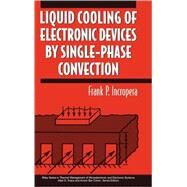 Liquid Cooling of Electronic Devices by Single-Phase Convection by Incropera, Frank P., 9780471159865