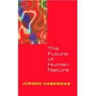 The Future of Human Nature by Jürgen Habermas (Johann Wolfgang Goethe University of Frankfurt), 9780745629865