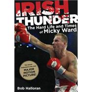 Irish Thunder The Hard Life And Times Of Micky Ward by Halloran, Bob, 9780762769865