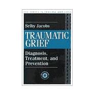 Traumatic Grief: Diagnosis, Treatment, and Prevention by Jacobs,Selby, 9780876309865